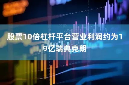 股票10倍杠杆平台营业利润约为19亿瑞典克朗