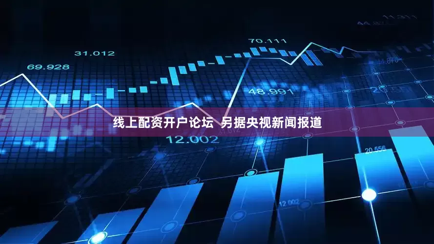 线上配资开户论坛  另据央视新闻报道