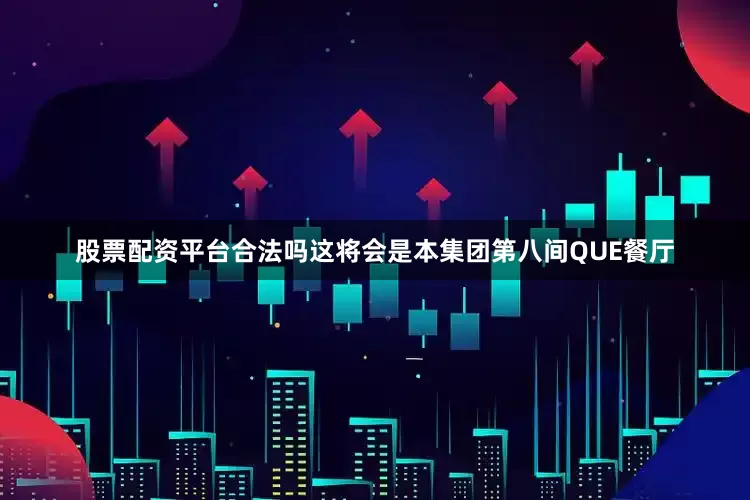 股票配资平台合法吗　　这将会是本集团第八间QUE餐厅