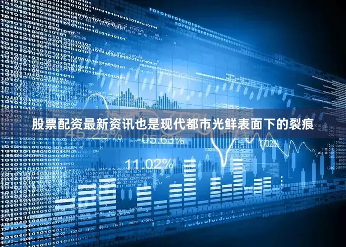 股票配资最新资讯也是现代都市光鲜表面下的裂痕