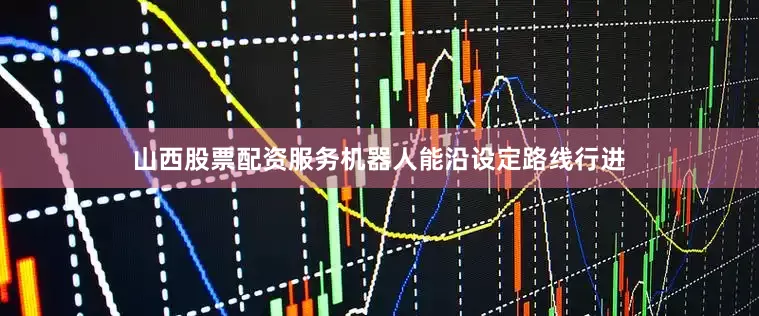 山西股票配资服务机器人能沿设定路线行进