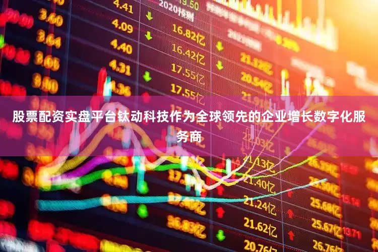 股票配资实盘平台钛动科技作为全球领先的企业增长数字化服务商