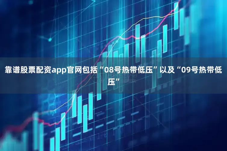靠谱股票配资app官网包括“08号热带低压”以及“09号热带低压”